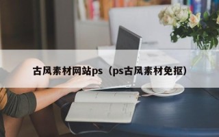 寿光古风素材网站ps（ps古风素材免抠）